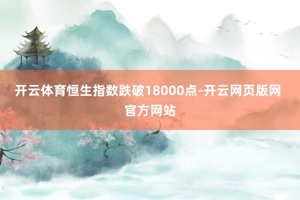 开云体育恒生指数跌破18000点-开云网页版网 官方网站