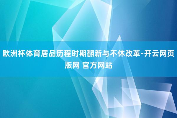 欧洲杯体育居品历程时期翻新与不休改革-开云网页版网 官方网站