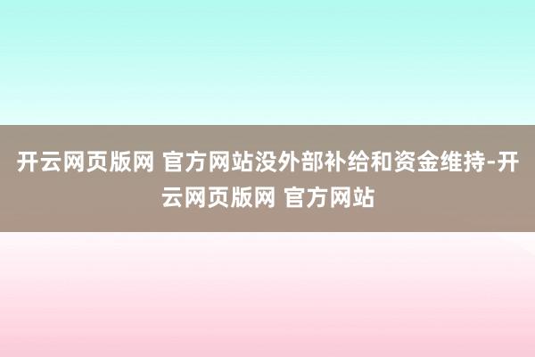 开云网页版网 官方网站没外部补给和资金维持-开云网页版网 官方网站