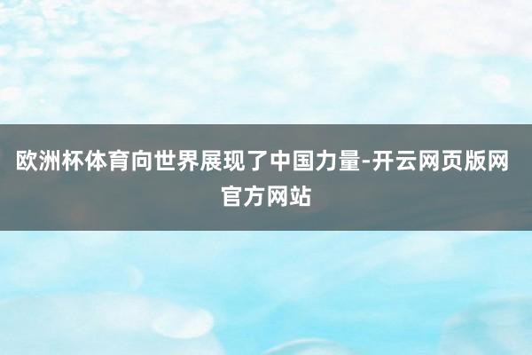 欧洲杯体育向世界展现了中国力量-开云网页版网 官方网站