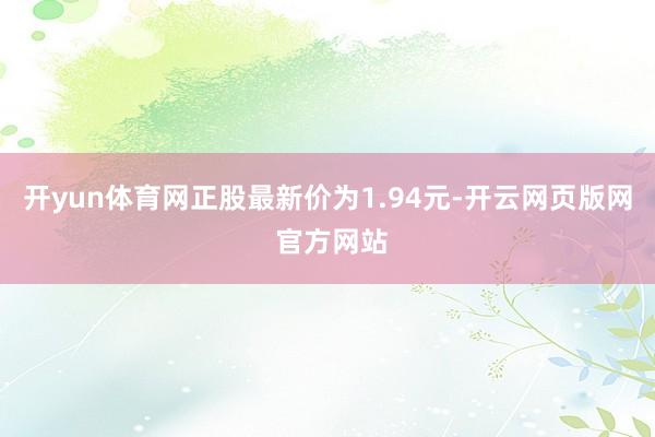 开yun体育网正股最新价为1.94元-开云网页版网 官方网站