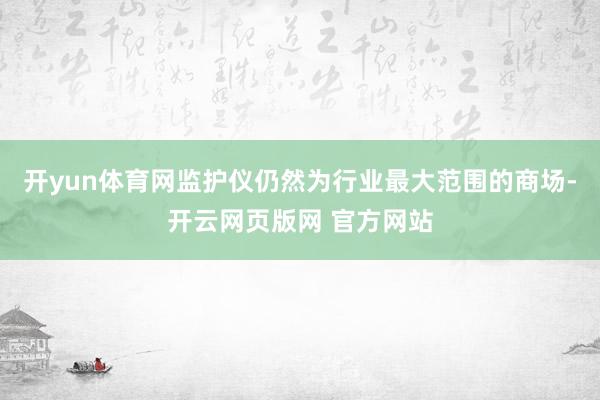 开yun体育网监护仪仍然为行业最大范围的商场-开云网页版网 官方网站