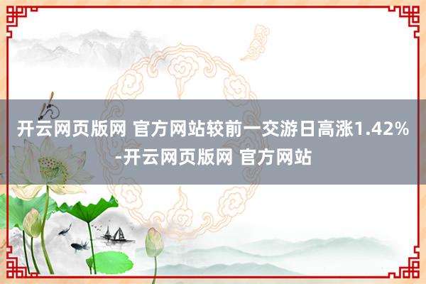 开云网页版网 官方网站较前一交游日高涨1.42%-开云网页版网 官方网站