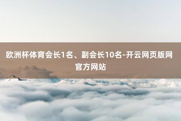 欧洲杯体育会长1名、副会长10名-开云网页版网 官方网站