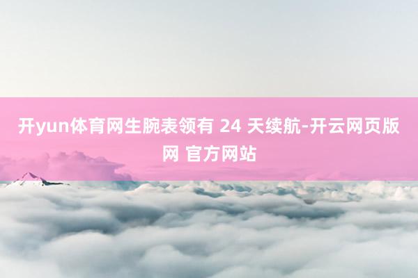 开yun体育网生腕表领有 24 天续航-开云网页版网 官方网站