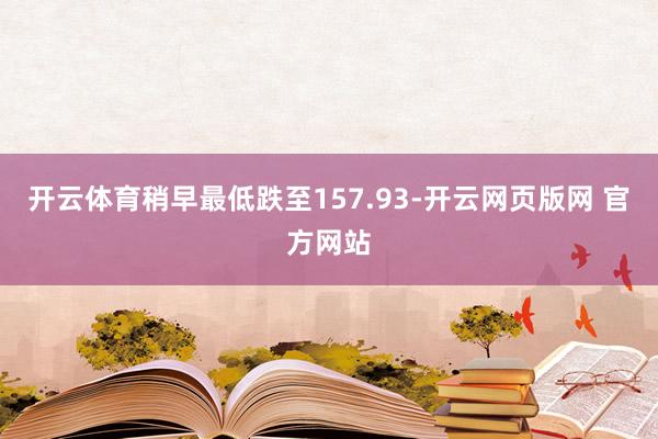 开云体育稍早最低跌至157.93-开云网页版网 官方网站