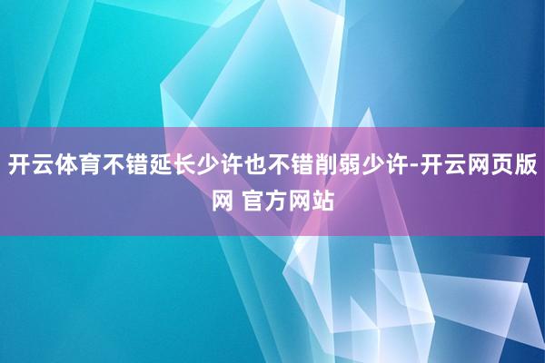 开云体育不错延长少许也不错削弱少许-开云网页版网 官方网站