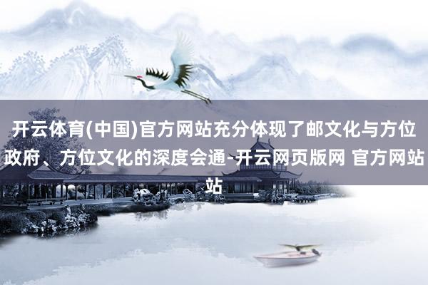 开云体育(中国)官方网站充分体现了邮文化与方位政府、方位文化的深度会通-开云网页版网 官方网站