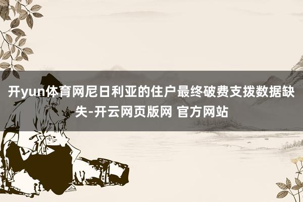 开yun体育网尼日利亚的住户最终破费支拨数据缺失-开云网页版网 官方网站