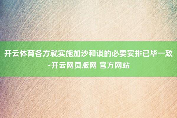 开云体育各方就实施加沙和谈的必要安排已毕一致-开云网页版网 官方网站